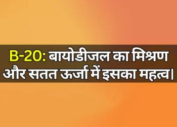 B-20 Blend of biodiesel and its importance in sustainable energy बायोडीजल का मिश्रण और सतत ऊर्जा में इसका महत्व