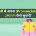 How to improve your pronunciation in English अंग्रेजी में अपना Pronunciation उच्चारण कैसे सुधारें