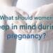 What should women take care of during pregnancy Health