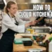How to Start a Cloud Kitchen Business: A Complete Guide for Beginners